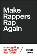 Make Rappers Rap Again: Interrogating the Mumble Rap Crisis