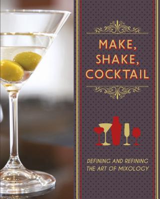 Make, Shake, Cocktail: Defining and Refining the Art of Mixology - Love Food (Editor)