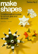 Make Shapes: 3 Mathematical Models to Cut Out, Glue and Decorate