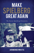 Make Spielberg Great Again: The Steven Spielberg Chronicles