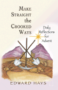 Make Straight the Crooked Ways: Daily Reflections for Advent - Hays, Edward