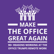 Make the Office Great Again: 90+ Reasons Working at the Office Trumps Remote Work