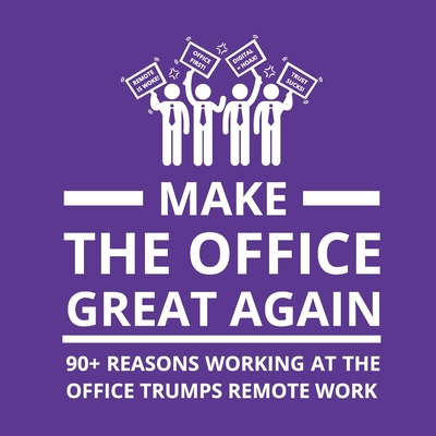 Make the Office Great Again: 90+ Reasons Working at the Office Trumps Remote Work - Berg, Oscar