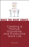 Make the Right Choice: Creating a Positive, Innovative, and Productive Work Life