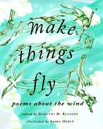 Make Things Fly: Poems about the Wind - Kennedy, Dorothy M