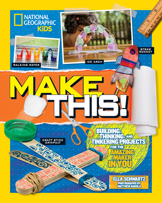 Make This!: Building Thinking, and Tinkering Projects for the Amazing Maker in You - Schwartz, Ella