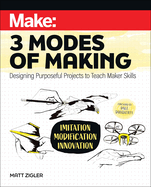 Make: Three Modes of Making: Designing Purposeful Projects to Teach Maker Skills