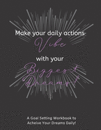 Make Your Daily Actions Vibe With Your Biggest Dreams: A Prompted 12 Month Undated Goal Setting Workbook to Achieve Your Goals Easily