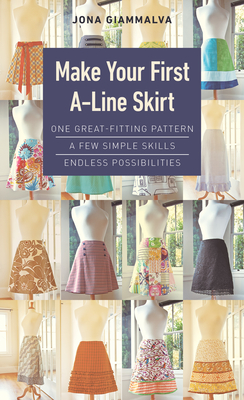 Make Your First A-Line Skirt: One Great-Fitting Pattern, a Few Simple Skills, Endless Possibilities - Giammalva, Jona