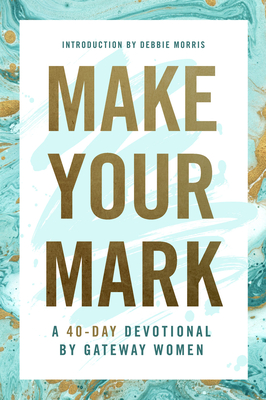 Make Your Mark - Gateway Women (Compiled by), and Morris, Debbie (Foreword by)