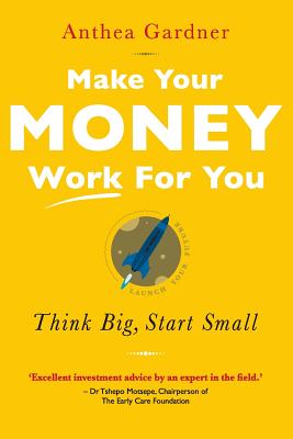Make Your Money Work for You: Think Big, Start Small - Gardner, Anthea