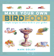 Make Your Own Bird Food: Simple Recipes to Entice Birds to Your Garden