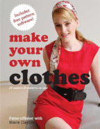 Make Your Own Clothes: 20 Custom Fit Patterns to Sew - Clayton, Marie