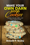 Make Your Own Darn Good Cookies: Cookies, Biscotti, Coffee, and Other Comfort Food