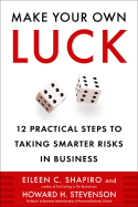 Make Your Own Luck: 12 Practical Steps to Taking Smarter Risks in Business - Shapiro, Eileen C, and Stevenson, Howard H