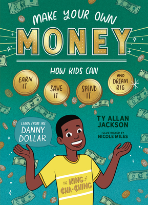 Make Your Own Money: How Kids Can Earn It, Save It, Spend It, and Dream Big, with Danny Dollar, the King of Cha-Ching - Jackson, Ty Allan