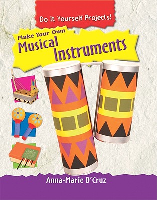 Make Your Own Musical Instruments - D'Cruz, Anna-Marie