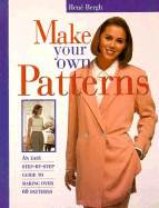 Make Your Own Patterns: An Easy Step-By-Step Guide to Making Over 60 Patterns