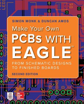 Make Your Own PCBs with Eagle: From Schematic Designs to Finished Boards - Monk, Simon, and Amos, Duncan