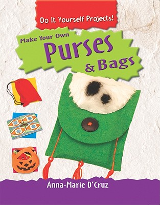 Make Your Own Purses & Bags - D'Cruz, Anna-Marie