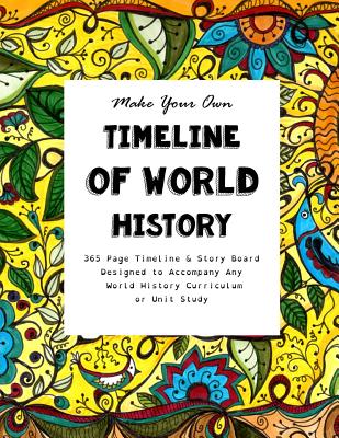 Make Your Own Timeline of World History: 365 Page Timeline & Story Board Designed to Accompany Any World History Curriculum or Unit Study - Brown, Sarah Janisse