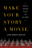 Make Your Story a Movie: Adapting Your Book or Idea for Hollywood
