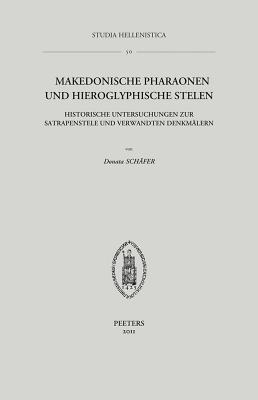 Makedonische Pharaonen Und Hieroglyphische Stelen: Historische Untersuchungen Zur Satrapenstele Und Verwandten Denkmalern - Schafer, D