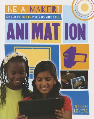 Maker Projects for Kids Who Love Animation - Levete, Sarah