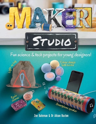 Maker Studio: Fun science and tech projects for young designers - Bateman, Zoe, and Buxton, Alison, Dr.