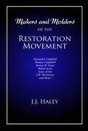 Makers and Molders of the Restoration Movement: Alexander Campbell, Thomas Campbell, Barton W. Stone, Walter Scott, Isaac Errett, J.W. Mcgarvey, and More!