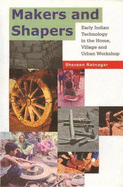 Makers and Shapers - Early Indian Technology in the Home, Village and Urban Workshop