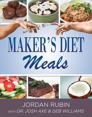 Maker's Diet Meals: Biblically-Inspired Delicious and Nutritous Recipes for the Entire Family - Rubin, Jordan, Mr., and Axe, Josh, Dr., and Williams, Deborah, Dr.