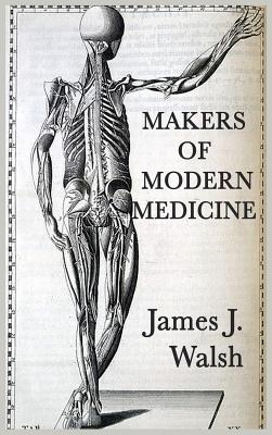 Makers of Modern Medicine - Walsh, James J