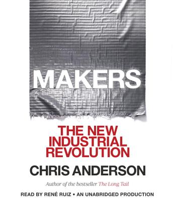 Makers: The New Industrial Revolution - Anderson, Chris, and Ruiz, Rene (Read by)