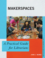 Makerspaces: A Practical Guide for Librarians