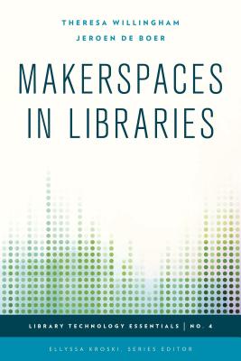 Makerspaces in Libraries - Willingham, Theresa, and de Boer, Jeroen, and Kroski, Ellyssa