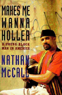 Makes Me Wanna Holler:: A Young Black Man in America - McCall, Nathan, and March, Lourdes