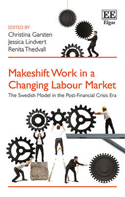 Makeshift Work in a Changing Labour Market: The Swedish Model in the Post-Financial Crisis Era - Garsten, Christina (Editor), and Lindvert, Jessica (Editor), and Thedvall, Renita (Editor)