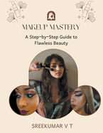 Makeup Mastery: A Step-by-Step Guide to Flawless Beauty