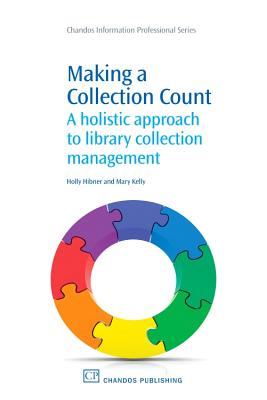 Making a Collection Count: A Holistic Approach to Library Collection Management - Hibner, Holly, and Kelly, Mary, Dr.