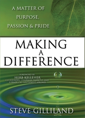 Making a Difference: A Matter of Purpose, Passion & Pride - Gilliland, Steve
