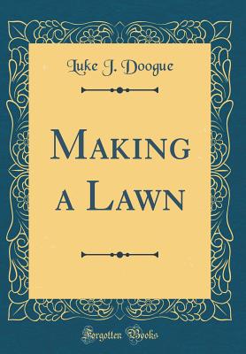 Making a Lawn (Classic Reprint) - Doogue, Luke J