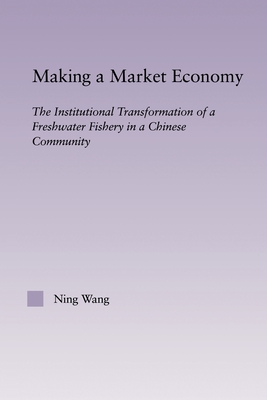 Making a Market Economy: The Institutionalizational Transformation of a Freshwater Fishery in a Chinese Community - Wang, Ning, Dr.