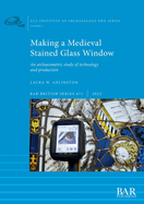 Making a Medieval Stained Glass Window: An archaeometric study of technology and production