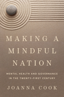 Making a Mindful Nation: Mental Health and Governance in the Twenty-First Century - Cook, Joanna