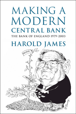 Making a Modern Central Bank: The Bank of England 1979-2003 - James, Harold