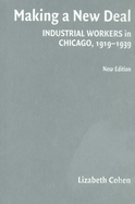 Making a New Deal: Industrial Workers in Chicago, 1919-1939 - Cohen, Lizabeth