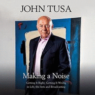 Making a Noise: Getting It Right, Getting It Wrong in Life, Arts and Broadcasting