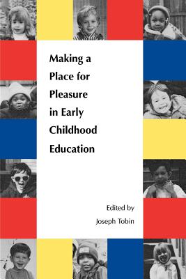Making a Place for Pleasure in Early Childhood Education - Tobin, Joseph (Editor)