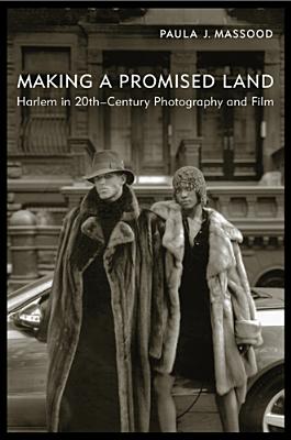 Making a Promised Land: Harlem in Twentieth-Century Photography and Film - Massood, Paula J.